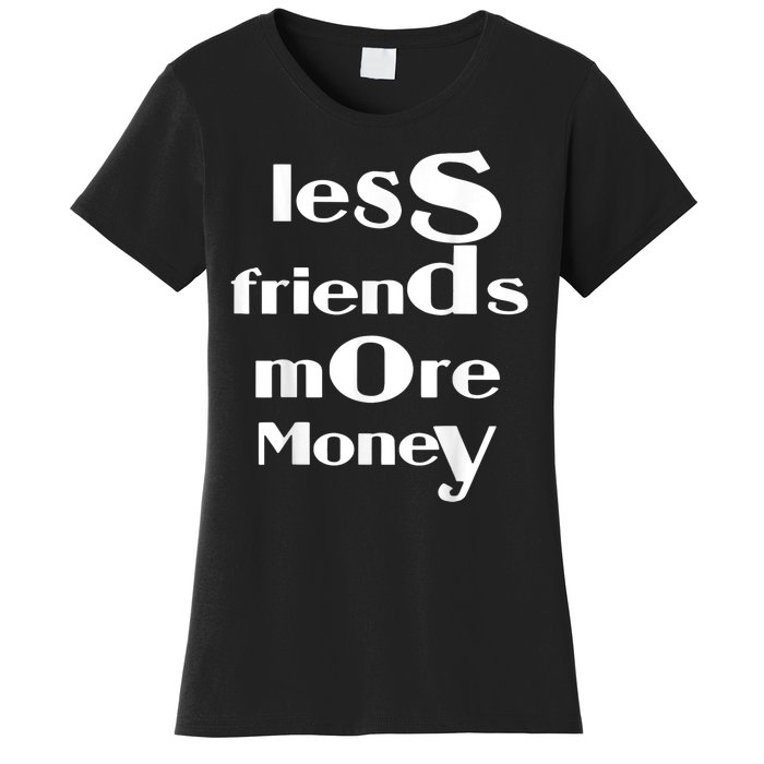 Less Friends More Money Women's T-Shirt