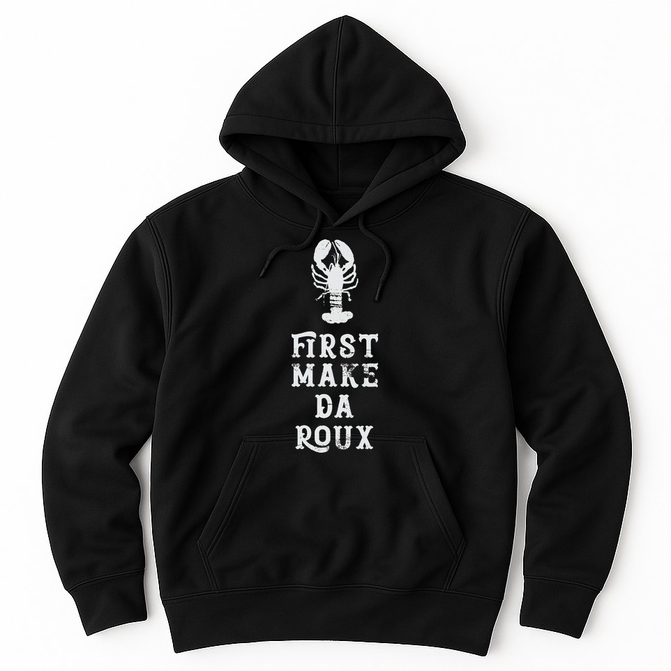 Louisiana First Make Da Roux Cajun Creole Cooking Hoodie
