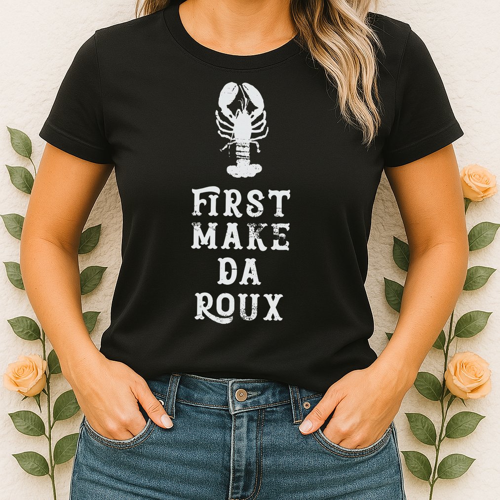 Louisiana First Make Da Roux Cajun Creole Cooking Womens T-Shirt