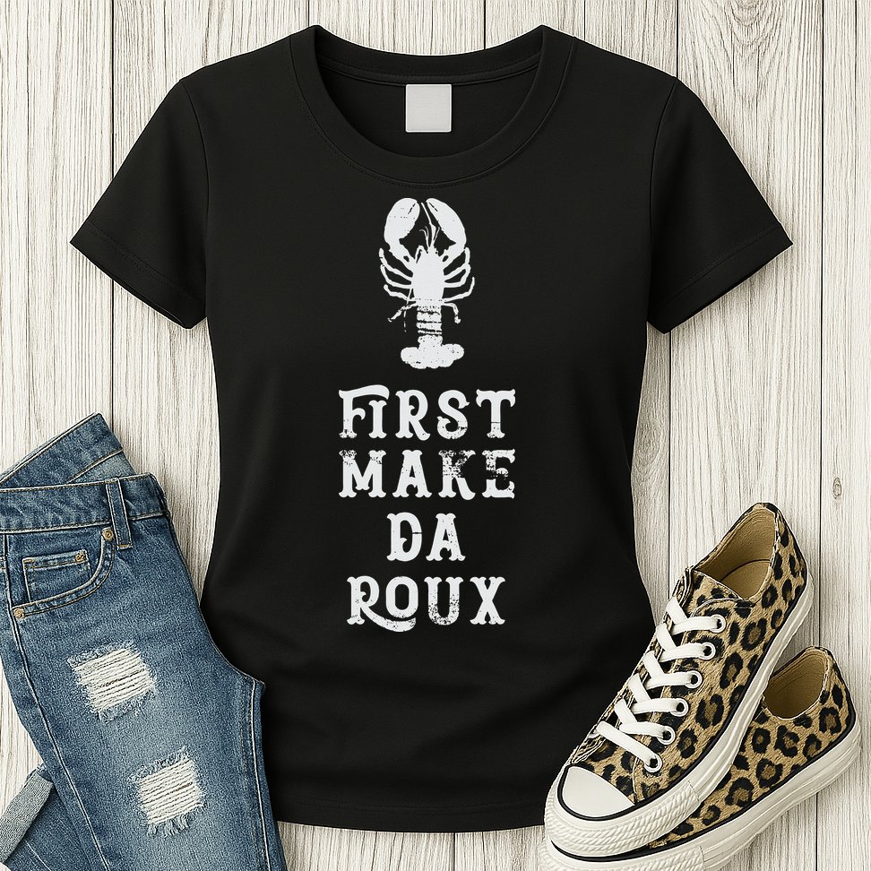 Louisiana First Make Da Roux Cajun Creole Cooking Womens T-Shirt