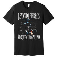 Levanto Fierros Porque Culos Ni Uno Calaca Premium T-Shirt