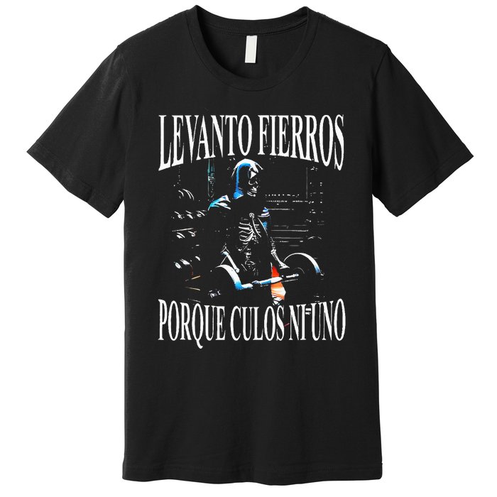 Levanto Fierros Porque Culos Ni Uno Calaca Premium T-Shirt