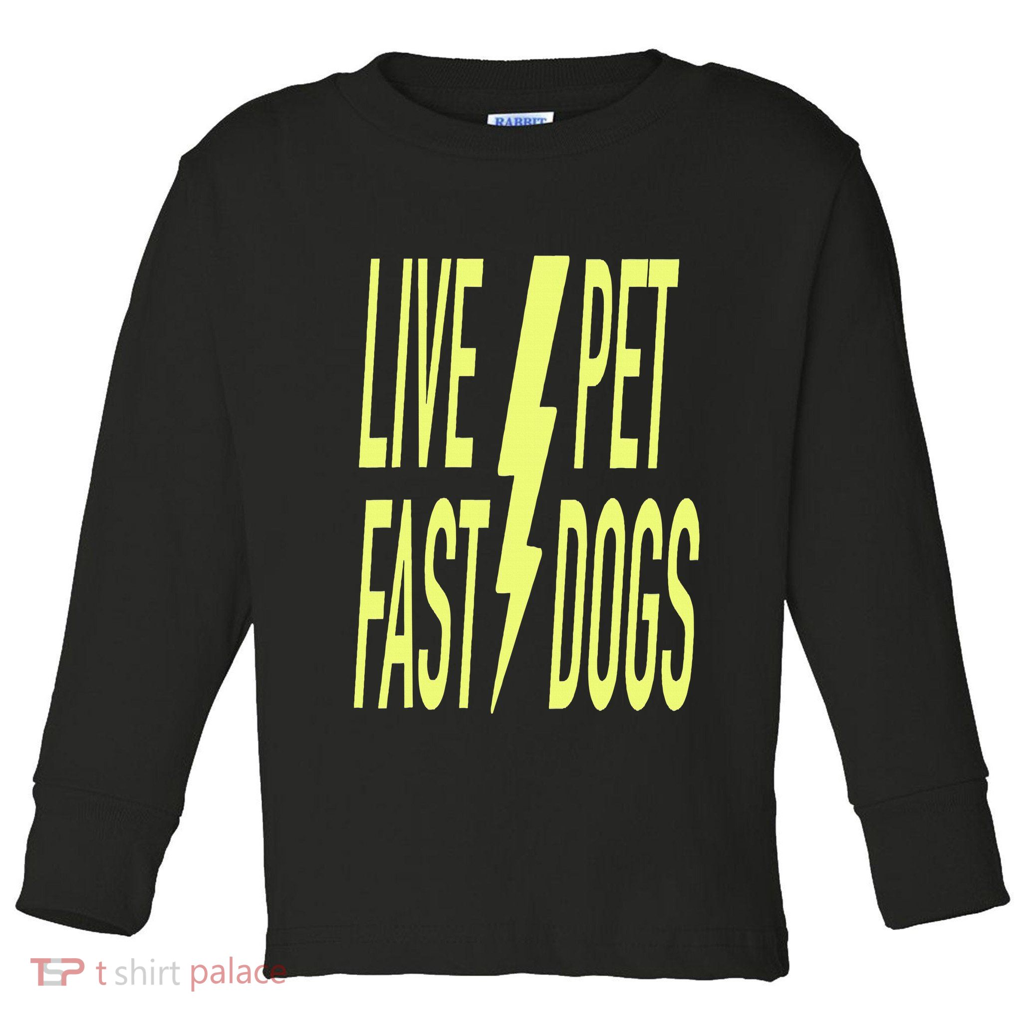 Live Fast Pet Dogs. Funny Dog Lover Humorous Sarcasm Slogan Toddler Long Sleeve Shirt