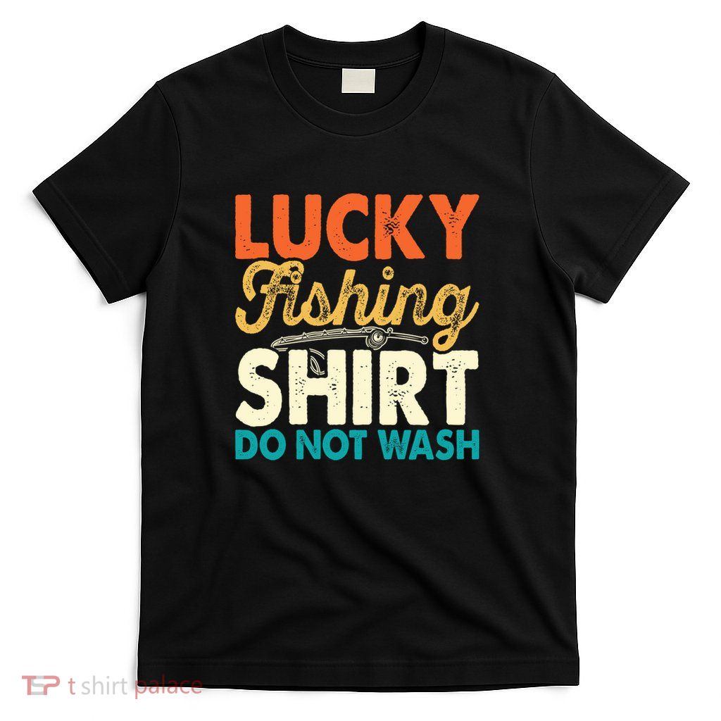 Lucky Fishing Shirt Do Not Wash T-Shirt