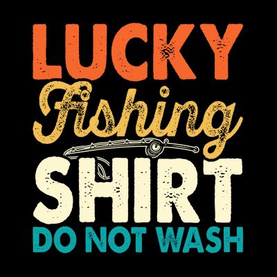 Lucky Fishing Shirt Do Not Wash T-Shirt