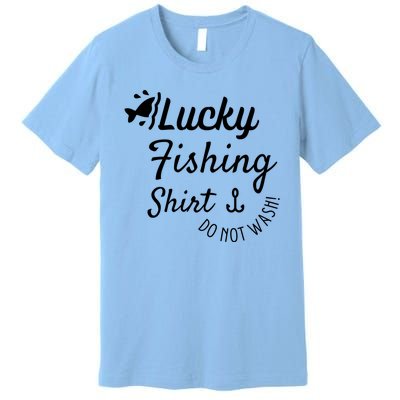 Lucky Fishing Shirt Do Not Wash Premium T-Shirt