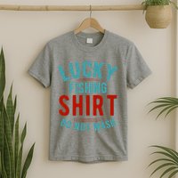 Lucky Fishing Shirt Do Not Wash Funny Fish T-Shirt
