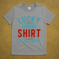 Lucky Fishing Shirt Do Not Wash Funny Fish T-Shirt
