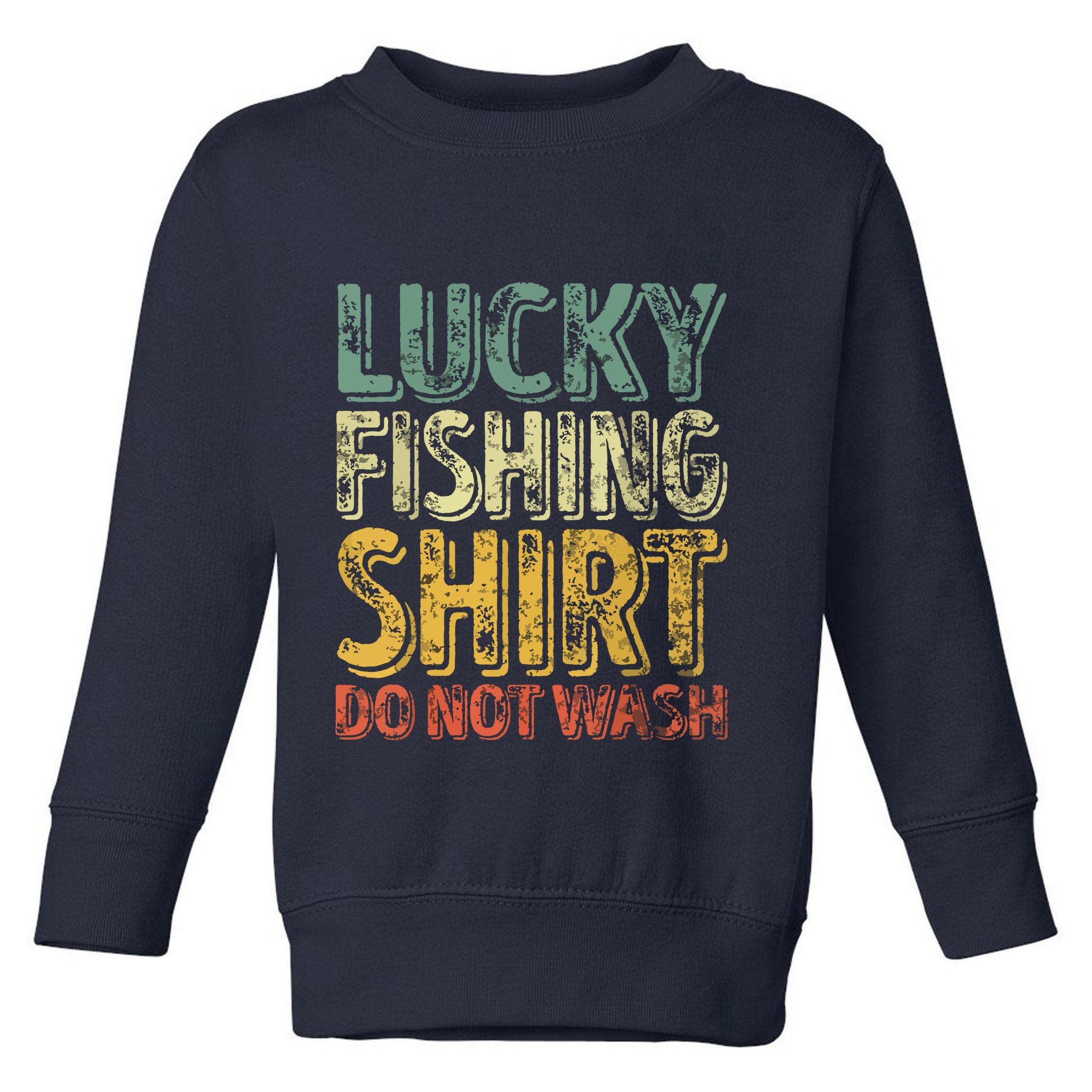 Lucky Fishing Shirts Do Not Wash Vintage Fishing Lover Toddler Sweatshirt