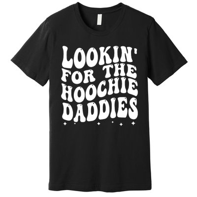 Lookin For The Hoochie Daddies Premium T-Shirt