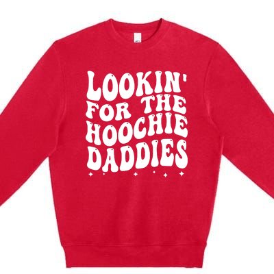 Lookin For The Hoochie Daddies Premium Crewneck Sweatshirt