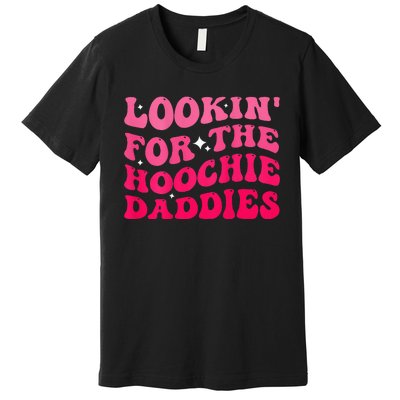 Lookin For The Hoochie Daddies Quote Premium T-Shirt