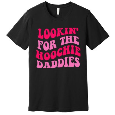 Lookin For The Hoochie Daddies Quote Premium T-Shirt