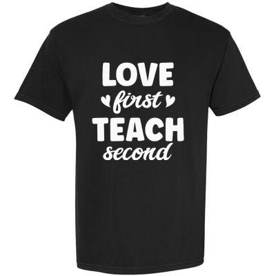 Love First Teach Second Teach Second Teacher Appreciation Garment-Dyed Heavyweight T-Shirt