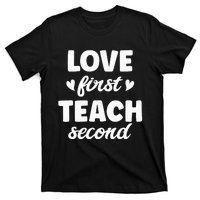 Love First Teach Second Teach Second Teacher Appreciation T-Shirt