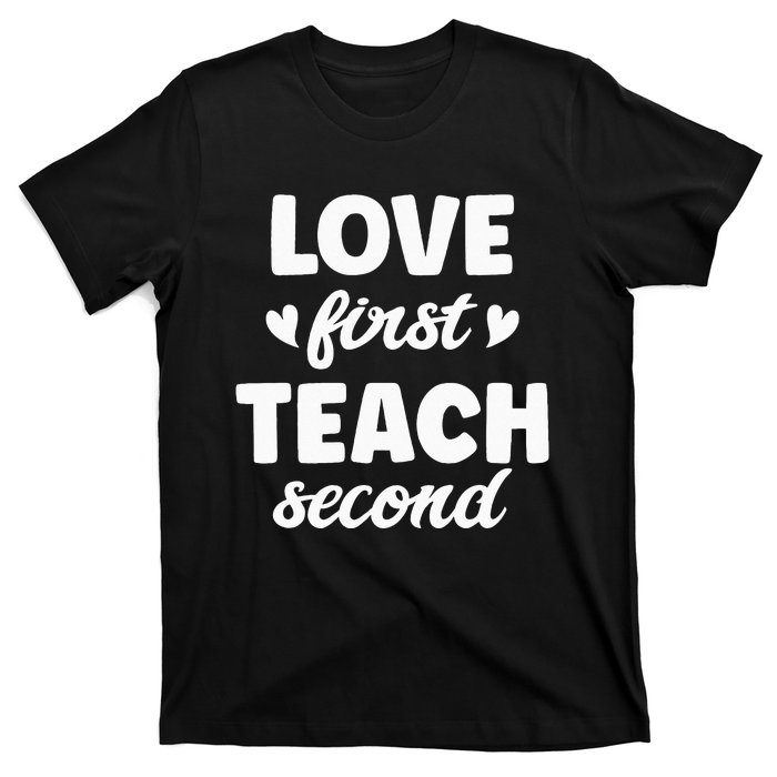 Love First Teach Second Teach Second Teacher Appreciation T-Shirt