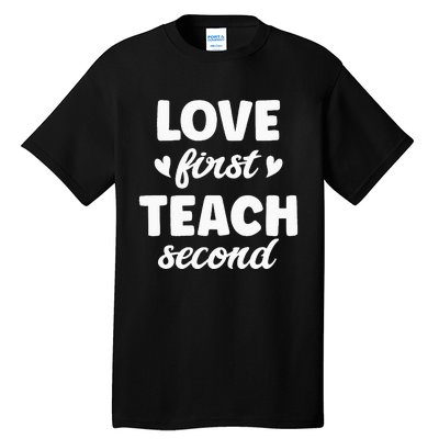 Love First Teach Second Teach Second Teacher Appreciation Tall T-Shirt