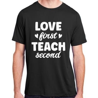 Love First Teach Second Teach Second Teacher Appreciation Adult ChromaSoft Performance T-Shirt