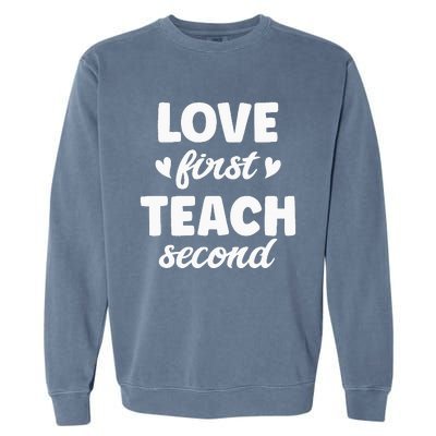 Love First Teach Second Teach Second Teacher Appreciation Garment-Dyed Sweatshirt