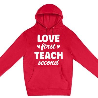 Love First Teach Second Teach Second Teacher Appreciation Premium Pullover Hoodie