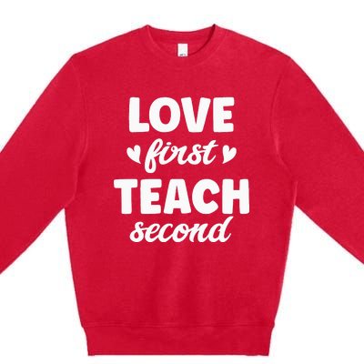 Love First Teach Second Teach Second Teacher Appreciation Premium Crewneck Sweatshirt