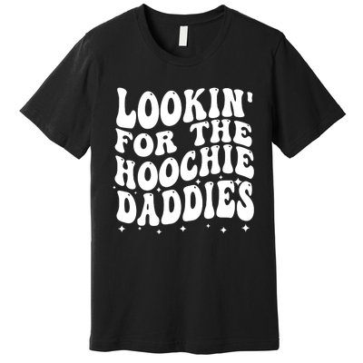 Lookin For The Hoochie Daddies Premium T-Shirt