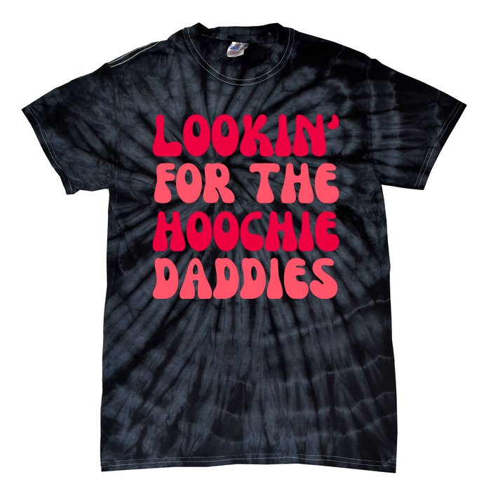 Lookin For The Hoochie Daddies Tie-Dye T-Shirt