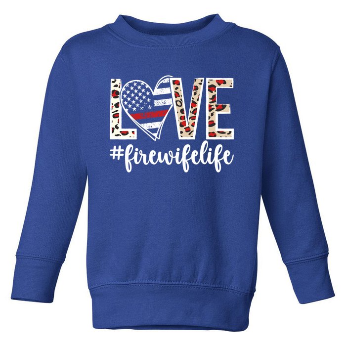 Love Fire Wife Life Firefighter Wife Of A Fire Funny Gift Toddler Sweatshirt