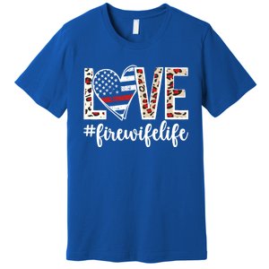 Love Fire Wife Life Firefighter Wife Of A Fire Gift Premium T-Shirt