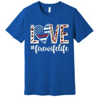 Love Fire Wife Life Firefighter Wife Of A Fire Gift Premium T-Shirt