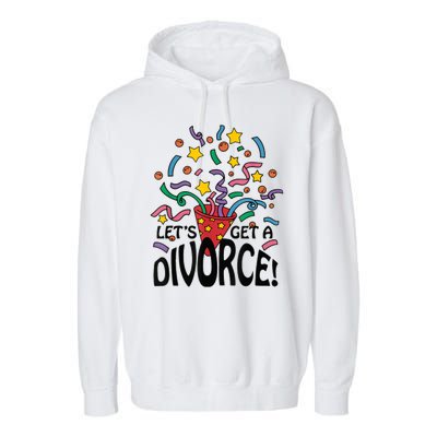 LetS Get A Divorce Garment-Dyed Fleece Hoodie