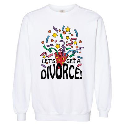 LetS Get A Divorce Garment-Dyed Sweatshirt