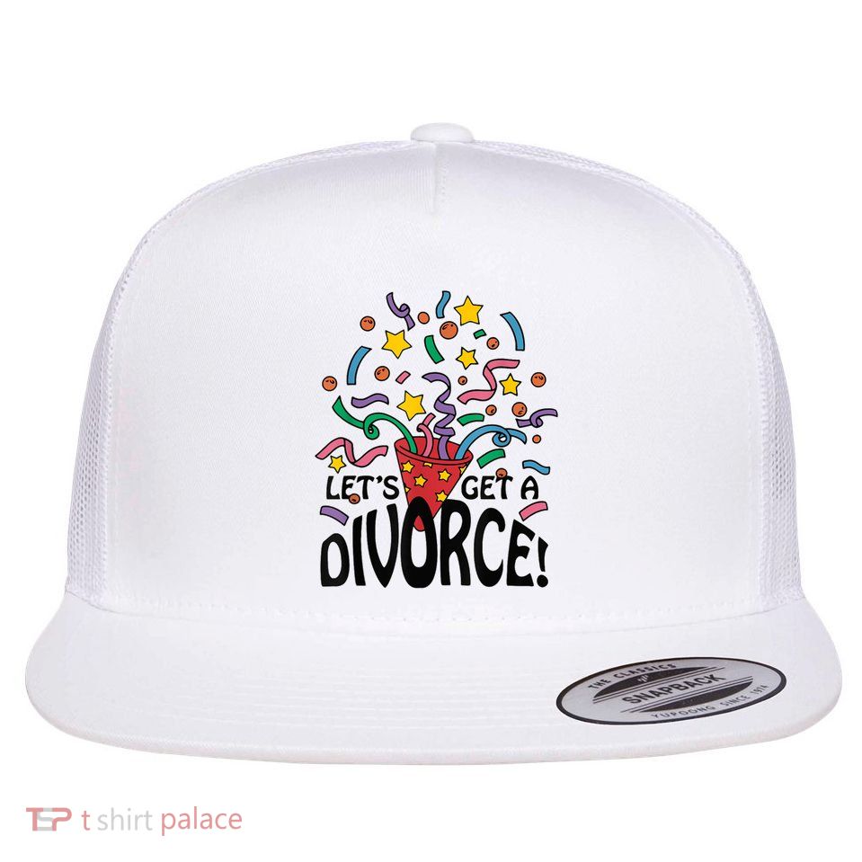 LetS Get A Divorce Flat Bill Trucker Hat