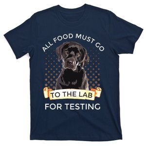 Labrador Gifts All Food Must Go To The Lab For Testing T-Shirt