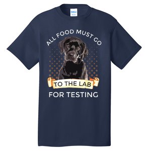 Labrador Gifts All Food Must Go To The Lab For Testing Tall T-Shirt