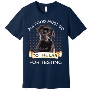 Labrador Gifts All Food Must Go To The Lab For Testing Premium T-Shirt