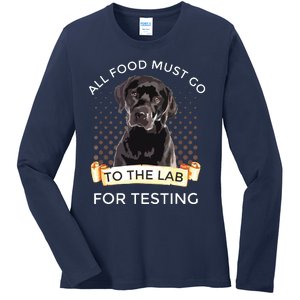 Labrador Gifts All Food Must Go To The Lab For Testing Ladies Long Sleeve Shirt