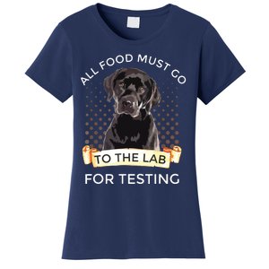 Labrador Gifts All Food Must Go To The Lab For Testing Women's T-Shirt