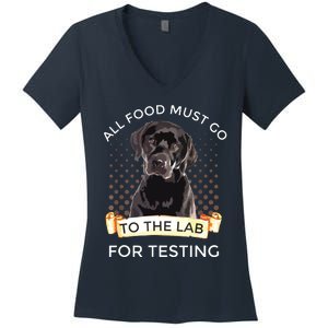 Labrador Gifts All Food Must Go To The Lab For Testing Women's V-Neck T-Shirt