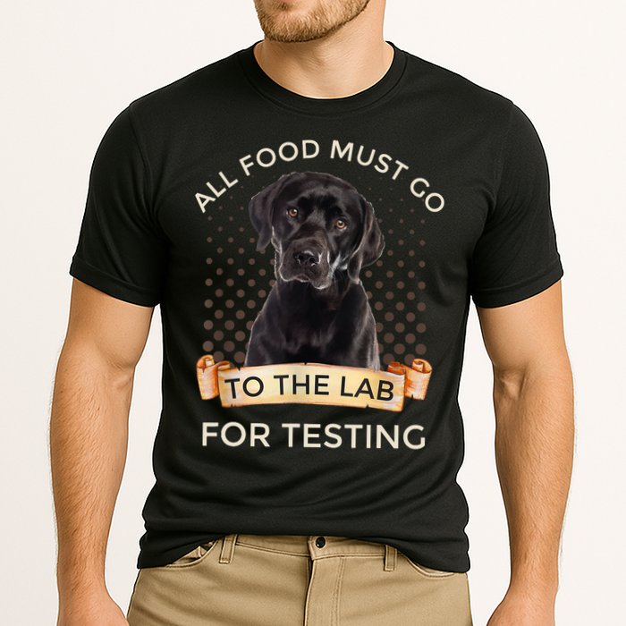 Labrador Gifts All Food Must Go To The Lab For Testing TShirt Performance Shirt