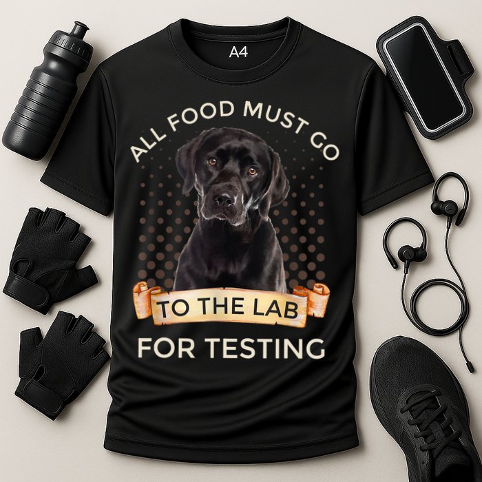 Labrador Gifts All Food Must Go To The Lab For Testing TShirt Performance Shirt