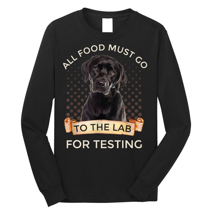 Labrador Gifts All Food Must Go To The Lab For Testing TShirt Long Sleeve Shirt