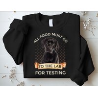 Labrador Gifts All Food Must Go To The Lab For Testing TShirt Sweatshirt