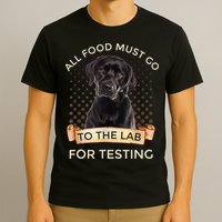 Labrador Gifts All Food Must Go To The Lab For Testing TShirt T-Shirt