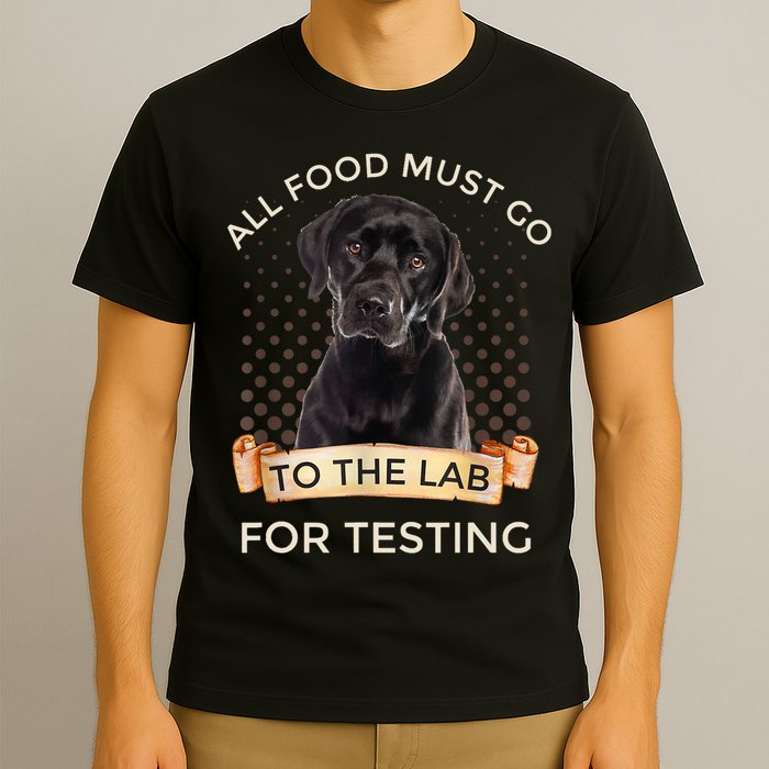 Labrador Gifts All Food Must Go To The Lab For Testing TShirt T-Shirt