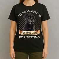 Labrador Gifts All Food Must Go To The Lab For Testing TShirt T-Shirt