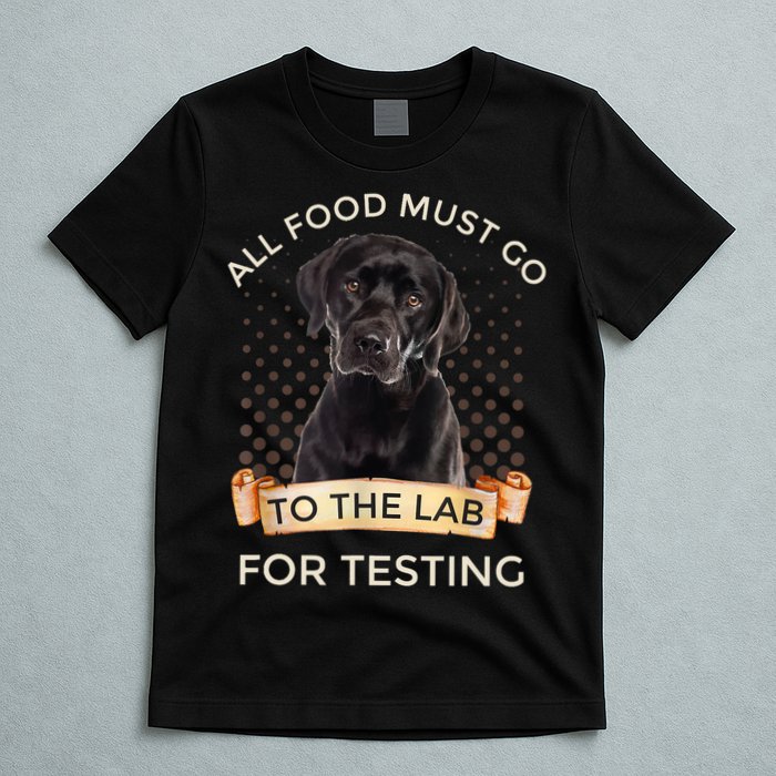 Labrador Gifts All Food Must Go To The Lab For Testing TShirt T-Shirt