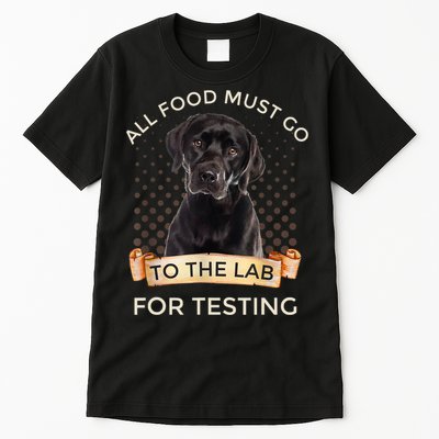 Labrador Gifts All Food Must Go To The Lab For Testing TShirt Tall T-Shirt