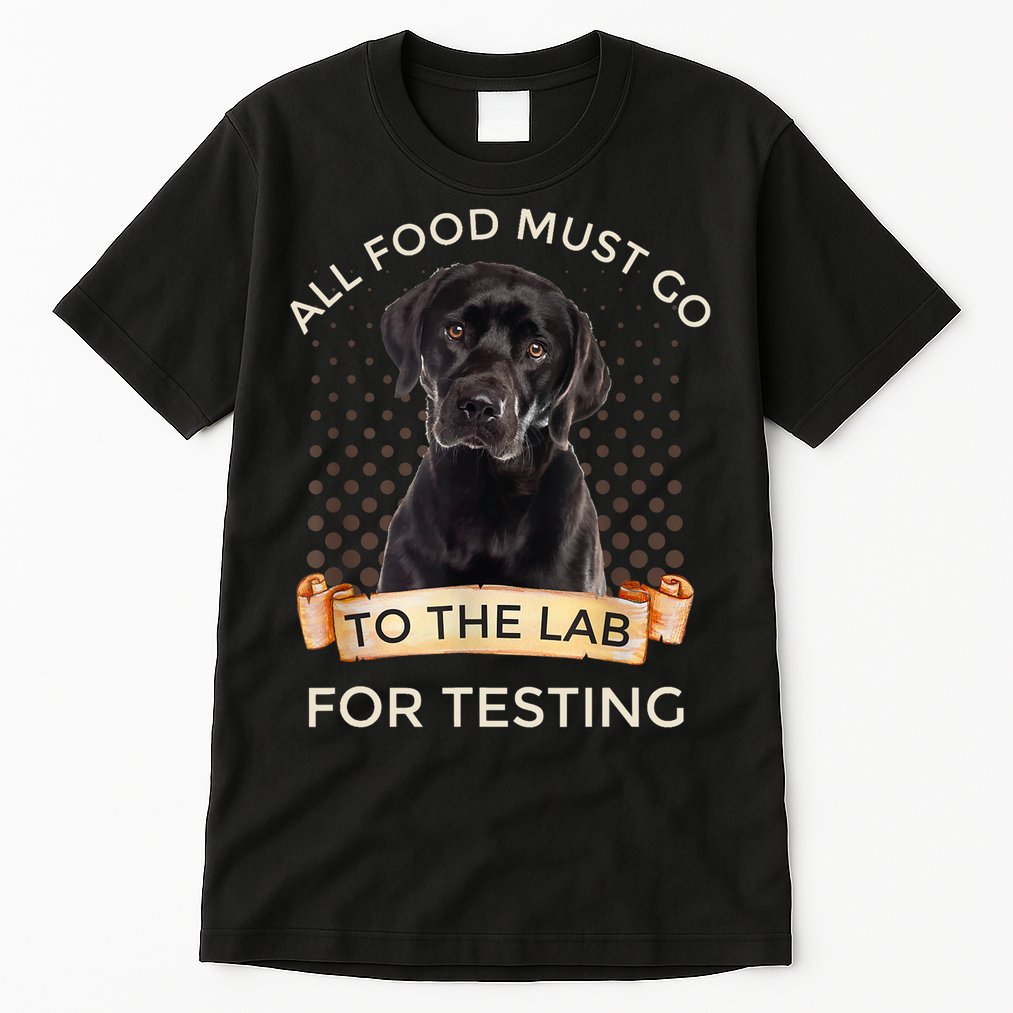 Labrador Gifts All Food Must Go To The Lab For Testing TShirt Tall T-Shirt