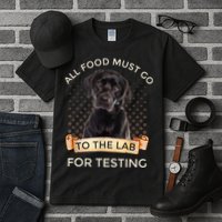 Labrador Gifts All Food Must Go To The Lab For Testing TShirt Tall T-Shirt